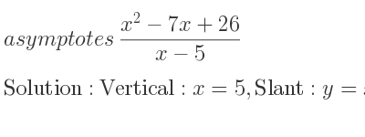 The asymptotes of (x^2-7x+26)/(x-5) is Vertical: x=5,Slant: y=x-2